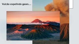 Vulcão expelindo gases...
 