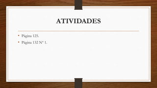 ATIVIDADES
• Página 125.
• Página 132 Nº 1.
 