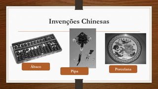 Invenções Chinesas
Ábaco
Pipa
Porcelana
 