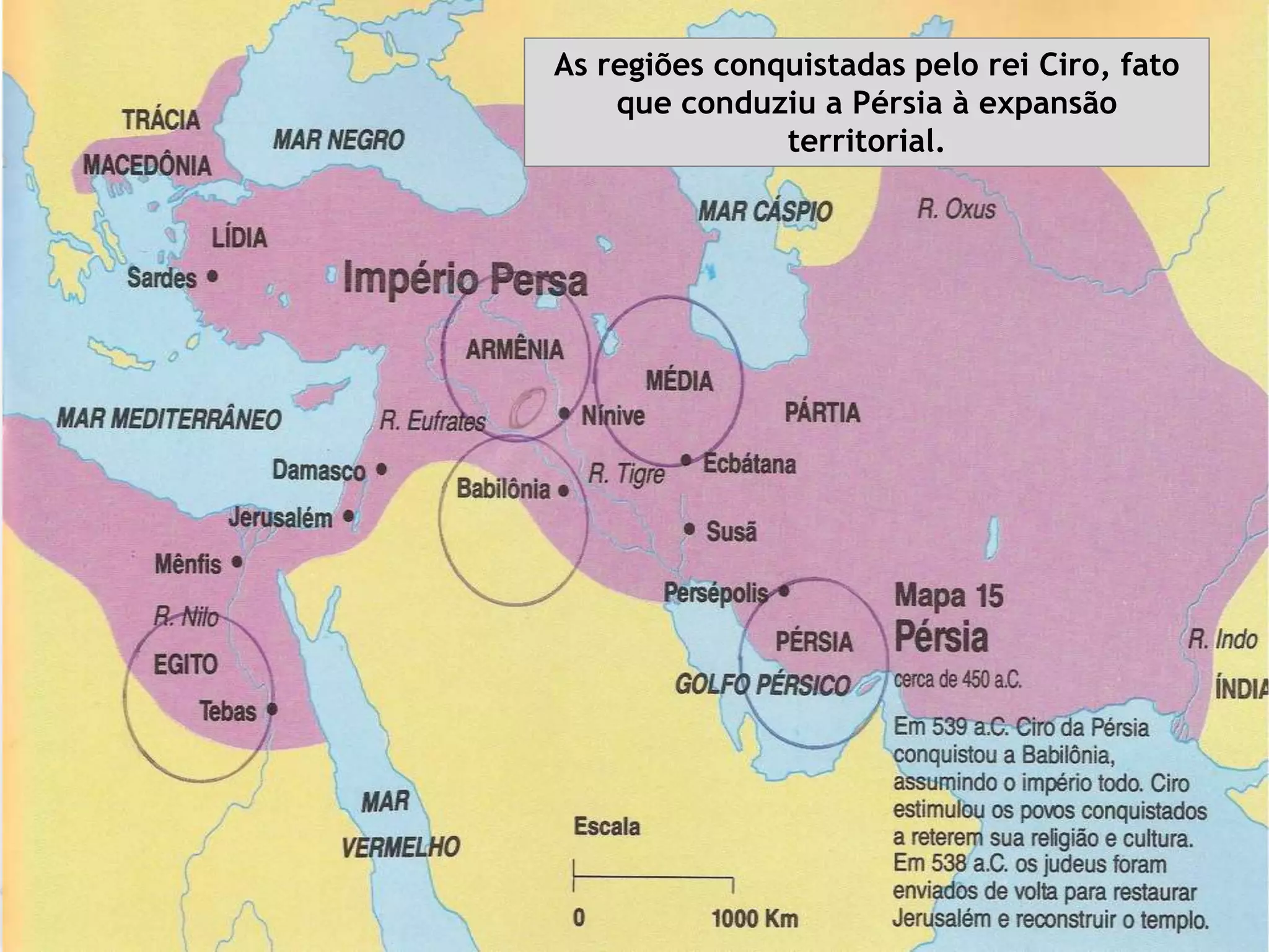As regiões conquistadas pelo rei Ciro, fato
que conduziu a Pérsia à expansão
territorial.
 