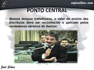 PONTO CENTRAL
• Nesses tempos trabalhosos, o valor do ensino das
Escrituras deve ser reconhecido e aplicado pelos
verdadeiros obreiros do Senhor.
 