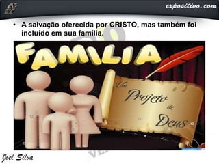 • A salvação oferecida por CRISTO, mas também foi
incluído em sua família.
 