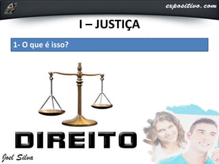 I – JUSTIÇA
1- O que é isso?
 