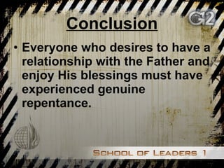 Conclusion Everyone who desires to have a relationship with the Father and enjoy His blessings must have experienced genuine repentance. 