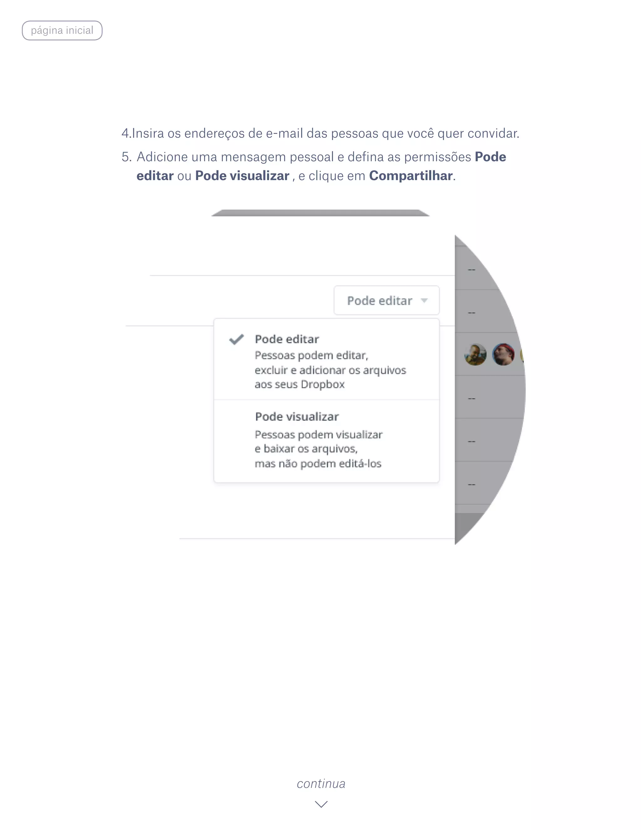 4.Insira os endereços de e-mail das pessoas que você quer convidar.
5.	Adicione uma mensagem pessoal e defina as permissões Pode
editar ou Pode visualizar , e clique em Compartilhar.
continua
página inicial
 