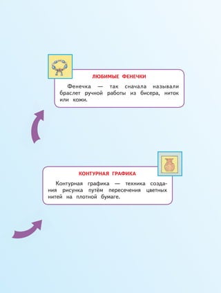 КОНТУРНАЯ ГРАФИКА
Контурная графика — техника созда-
ния рисунка путём пересечения цветных
нитей на плотной бумаге.
ЛЮБИМЫЕ ФЕНЕЧКИ
Фенечка — так сначала называли
браслет ручной работы из бисера, ниток
или кожи.
 