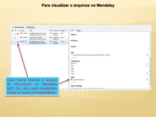 Para visualizar o arquivos no Mendeley

Caso tenha inserido o arquivo
do documento no Mendeley
(pdf, doc, etc), para visualizá-lo,
clique no ícone correspondente.

 