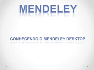 CONHECENDO O MENDELEY DESKTOP

 