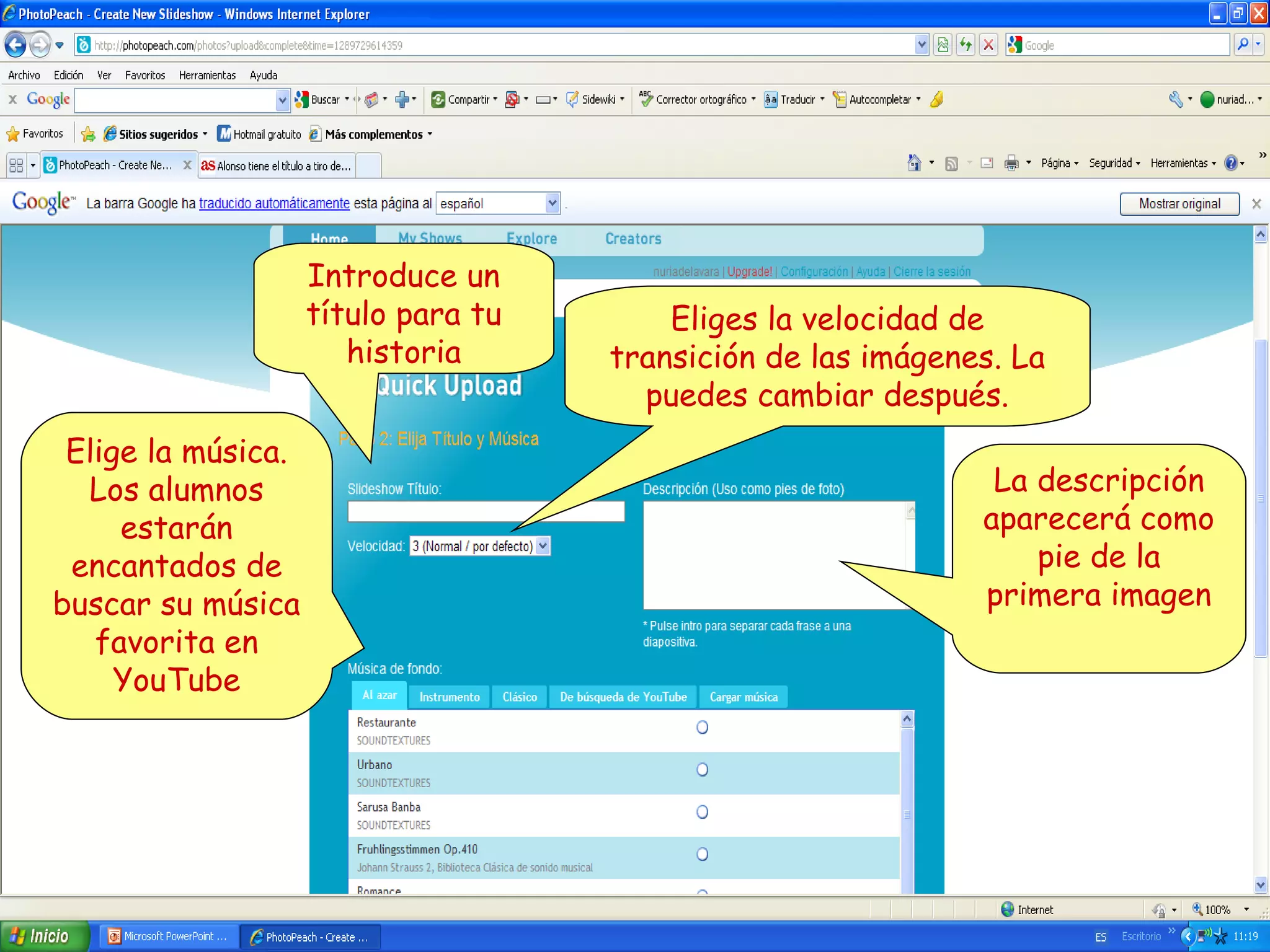 Introduce un
título para tu
historia
Elige la música.
Los alumnos
estarán
encantados de
buscar su música
favorita en
YouTube

Eliges la velocidad de
transición de las imágenes. La
puedes cambiar después.
La descripción
aparecerá como
pie de la
primera imagen

 