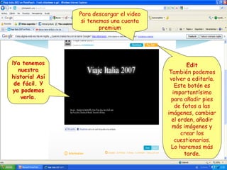 Para descargar el video
si tenemos una cuenta
premium

¡Ya tenemos
nuestra
historia! Así
de fácil. Y
ya podemos
verla.

Edit
También podemos
volver a editarla.
Este botón es
importantísimo
para añadir pies
de fotos a las
imágenes, cambiar
el orden, añadir
más imágenes y
crear los
cuestionarios.
Lo haremos más
tarde.

 