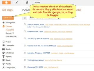 Nos situamos ahora en el escritorio
de nuestro blog y añadimos una nueva
entrada. En este ejemplo, es un blog
de Blogger.

 