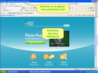 Entramos en la página:
www.photopeach.com

Pinchamos
aquí para
registrarnos

 