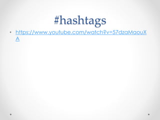 #hashtags
• https://www.youtube.com/watch?v=57dzaMaouX
A
 