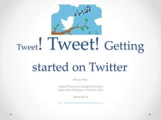 Tweet! Tweet! Getting
started on Twitter
Presenters:
Ingrid Thomson @ingridthomson
Jeremiah Pietersen @Jermy_Pee
#liasa2014
Image: http://mashable.com/2014/03/27/billboard-twitter-real-time-music-chart/
 