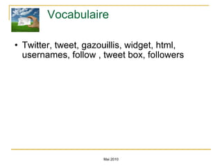 Vocabulaire  Twitter, tweet, gazouillis, widget, html, usernames, follow , tweet box, followers Mai 2010 