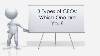3 Types of CEOs:
Which One are
You?
 