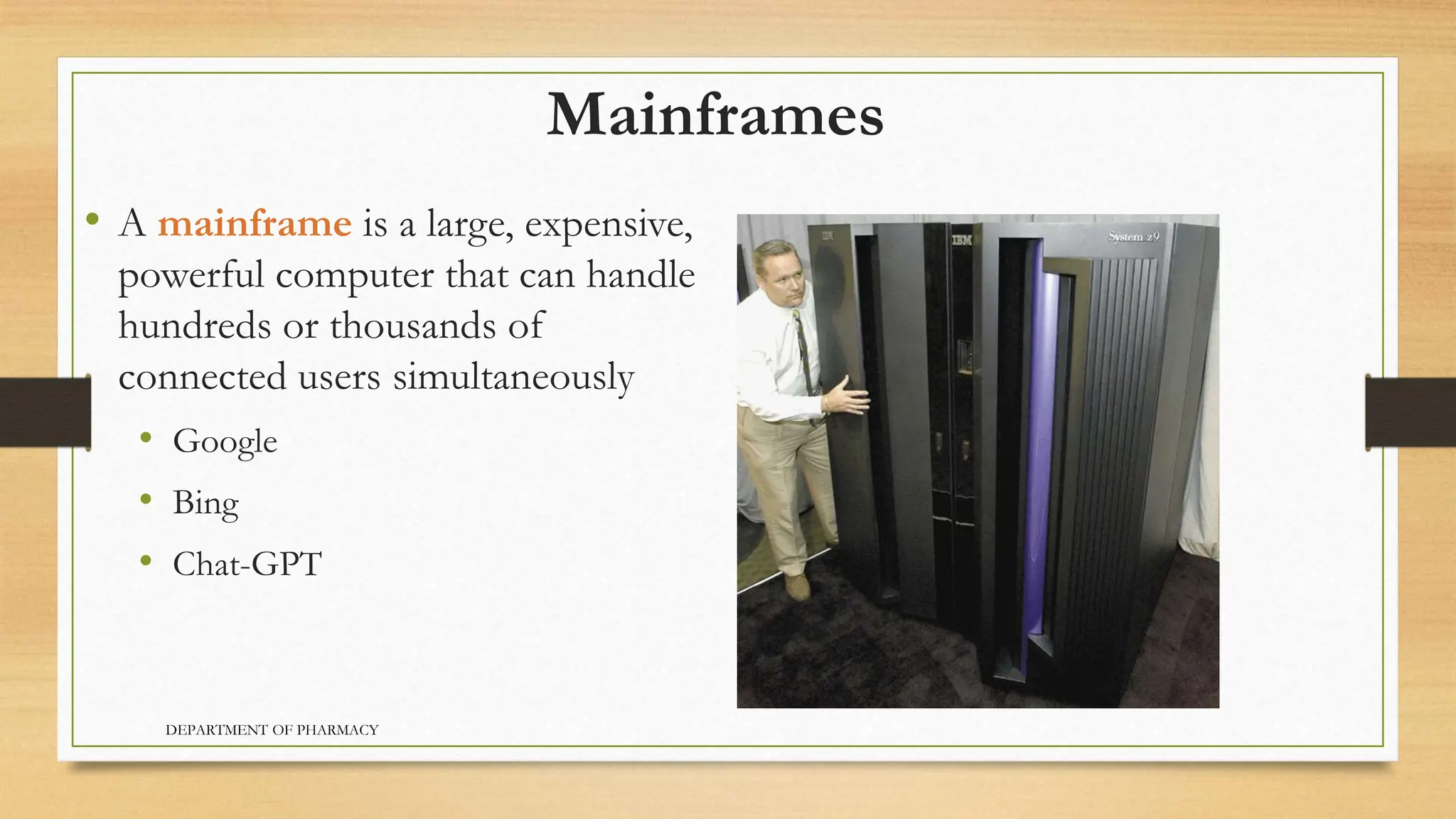 Mainframes
• A mainframe is a large, expensive,
powerful computer that can handle
hundreds or thousands of
connected users simultaneously
• Google
• Bing
• Chat-GPT
DEPARTMENT OF PHARMACY
 