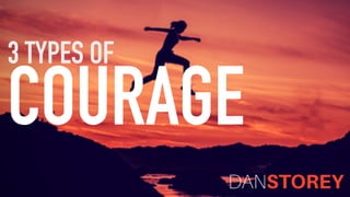 3 TYPES OF
COURAGE
 