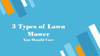 3 Types of Lawn
Mower
You Should Care
 