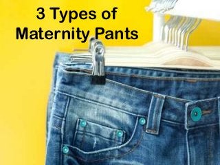 3 Types of
Maternity Pants

 