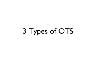 3 Types of OTS
 