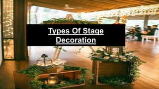 Types Of Stage
Decoration
 