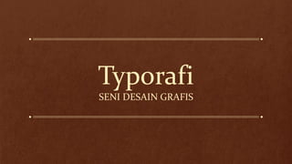 Typorafi
SENI DESAIN GRAFIS
 