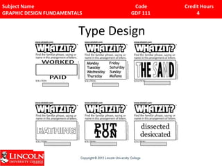 Subject Name Code Credit Hours 
GRAPHIC DESIGN FUNDAMENTALS GDF 111 4 
Type Design 
 