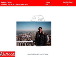 Subject Name Code Credit Hours 
GRAPHIC DESIGN FUNDAMENTALS GDF 111 4 
 