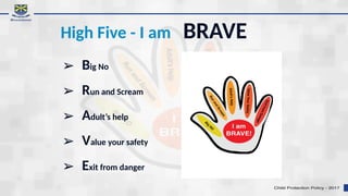 ➢ Big No
➢ Run and Scream
➢ Adult’s help
➢ Value your safety
➢ Exit from danger
High Five - I am BRAVE
 