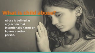 What is child abuse?
Abuse is defined as
any action that
intentionally harms or
injures another
person.
 