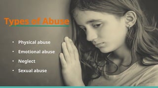 Types of Abuse
• Physical abuse
• Emotional abuse
• Neglect
• Sexual abuse
 