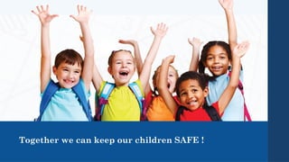 Together we can keep our children SAFE !
 