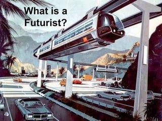 What is a
Futurist?

 