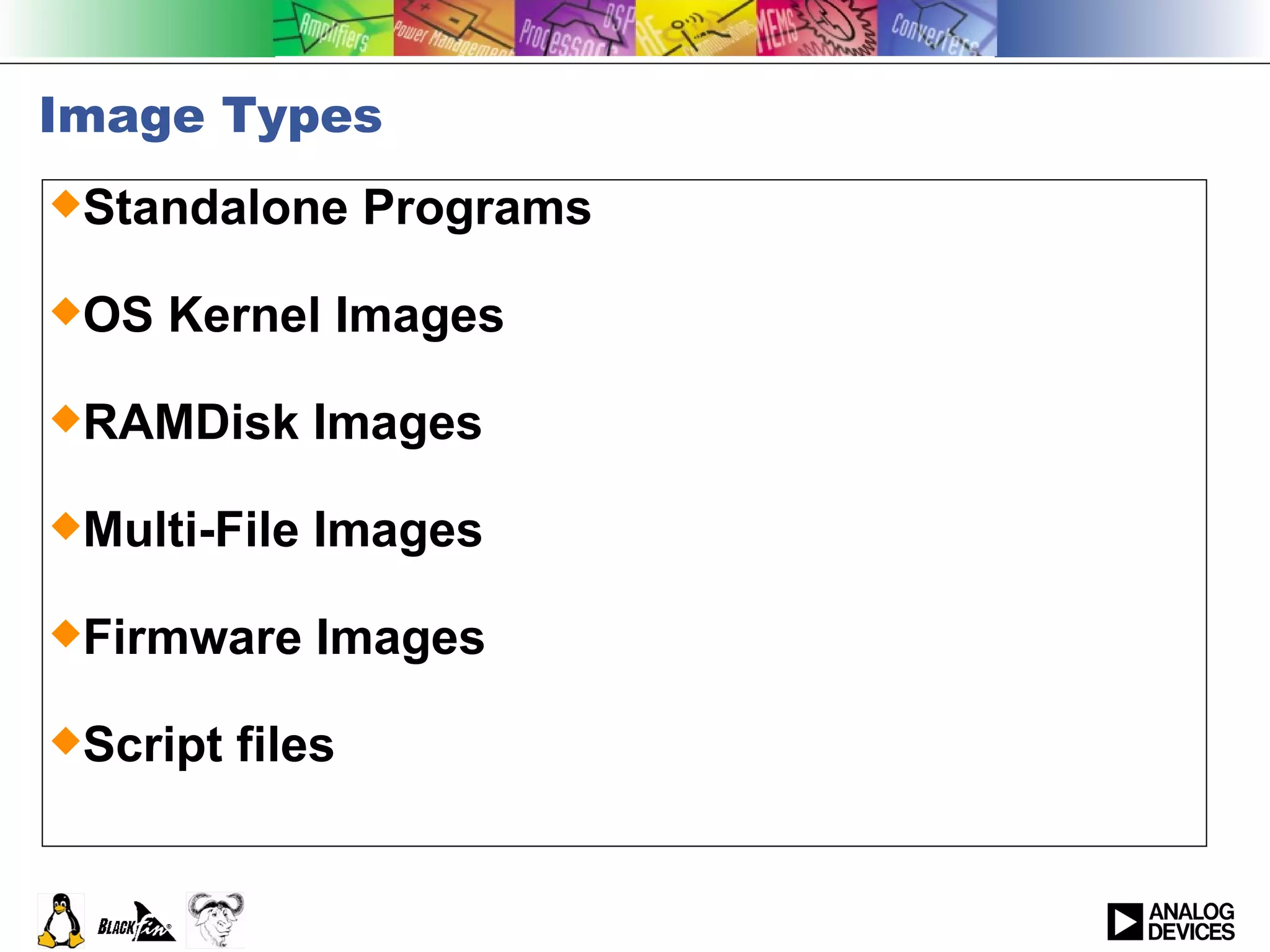 Image Types Standalone Programs OS Kernel Images RAMDisk Images Multi-File Images Firmware Images Script files 