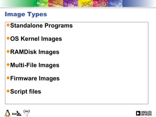Image Types Standalone Programs OS Kernel Images RAMDisk Images Multi-File Images Firmware Images Script files 