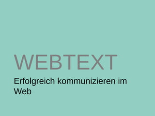 Erfolgreich kommunizieren im
Web
WEBTEXT
 