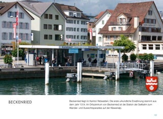 Beckenried liegt im Kanton Nidwalden. Die erste urkundliche Erwähnung stammt aus
dem Jahr 1314. Im Ortszentrum von Beckenried ist die Station der Seilbahn zum
Wander- und Aussichtsparadies auf der Klewenalp.
18
BECKENRIED
 