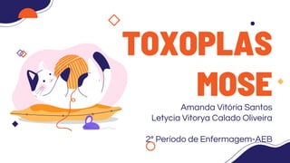 TOXOPLAS
MOSE
Amanda Vitória Santos
Letycia Vitorya Calado Oliveira
2º Período de Enfermagem-AEB
 