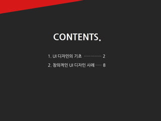 1. UI 디자인의 기초 …… 2 
2. 타이틀ㅍ ……………… 
4 
3. 타이틀 ……………… 6 
4. 타이틀 ……………… 8 
5. 타이틀 ……………… 10 
 