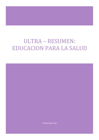TUOPEATOPE.COM
ULTRA – RESUMEN:
EDUCACION PARA LA SALUD
 