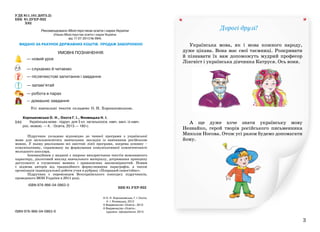 3
Рекомендовано Міністерством освіти і науки України
(Наказ Міністерства освіти і науки України
від 17.07.2013 994)
ВИДАНО ЗА РАХУНОК ДЕРЖАВНИХ КОШТІВ. ПРОДАЖ ЗАБОРОНЕНО
УМОВНІ ПОЗНАЧЕННЯ:
Усі навчальні тексти складено О. Н. Хорошковською.
Хорошковська О. Н., Охота Г. І., Яновицька Н. І.
Українська мова : підруч. для 3 кл. загальноосв. навч. закл. із навч.
рос. мовою. — К. : Освіта, 2013.— 160 с.
© О. Н. Хорошковська, Г. І. Охота,
Н. І. Яновицька, 2013
© Видавництво «Освіта», 2013
© Видавництво «Освіта»,
художнє оформлення, 2013
Х82
УДК 811.161.2(075.2)
ББК 81.2УКР-922
Х82
ISBN 978-966-04-0863-0
ISBN 978-966-04-0863-0
ББК 81.УКР-922
— новий урок
— слухаємо й читаємо
— післятекстові запитання і завдання
— запам’ятай
— робота в парах
— домашнє завдання
Дорогі друзі!
Українська мова, як і мова кожного народу,
дуже цікава. Вона має свої таємниці. Розкривати
й пізнавати їх вам допоможуть мудрий професор
Лінгвіст і українська дівчинка Катруся. Ось вони.
А ще дуже хоче знати українську мову
Незнайко, герой творів російського письменника
Миколи Носова. Отож усі разом будемо допомагати
йому.
Підручник укладено відповідно до чинної програми з української
мови для загальноосвітніх навчальних закладів із навчанням російською
мовою. У ньому реалізовано всі змістові лінії програми, зокрема основну –
комунікативну, спрямовану на формування комунікативної компетентності
молодшого школяра.
Інноваційним у виданні є широке використання текстів мовознавчого
характеру, діалоговий виклад навчального матеріалу, дотримання принципу
доступності в тлумаченні мовних і правописних закономірностей. Новим
є відмова авторів від традиційного формулювання параграфів, а також
організація індивідуальної роботи учня в рубриці «Попрацюй самостійно».
Підручник є переможцем Всеукраїнського конкурсу підручників,
проведеного МОН України в 2011 році.
 