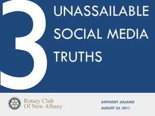 UNASSAILABLE
SOCIAL MEDIA
TRUTHS

     ANTHONY JULIANO
     AUGUST 25, 2011
 