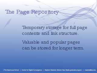 The Page Repository Temporary storage for full page contents and link structure. Valuable and popular pages can be stored for longer term. 