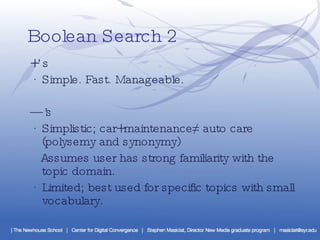 Boolean Search 2 +’s · Simple. Fast. Manageable. —’ s · Simplistic; car+maintenance≠ auto care (polysemy and synonymy) Assumes user has strong familiarity with the topic domain. · Limited; best used for specific topics with small vocabulary. 