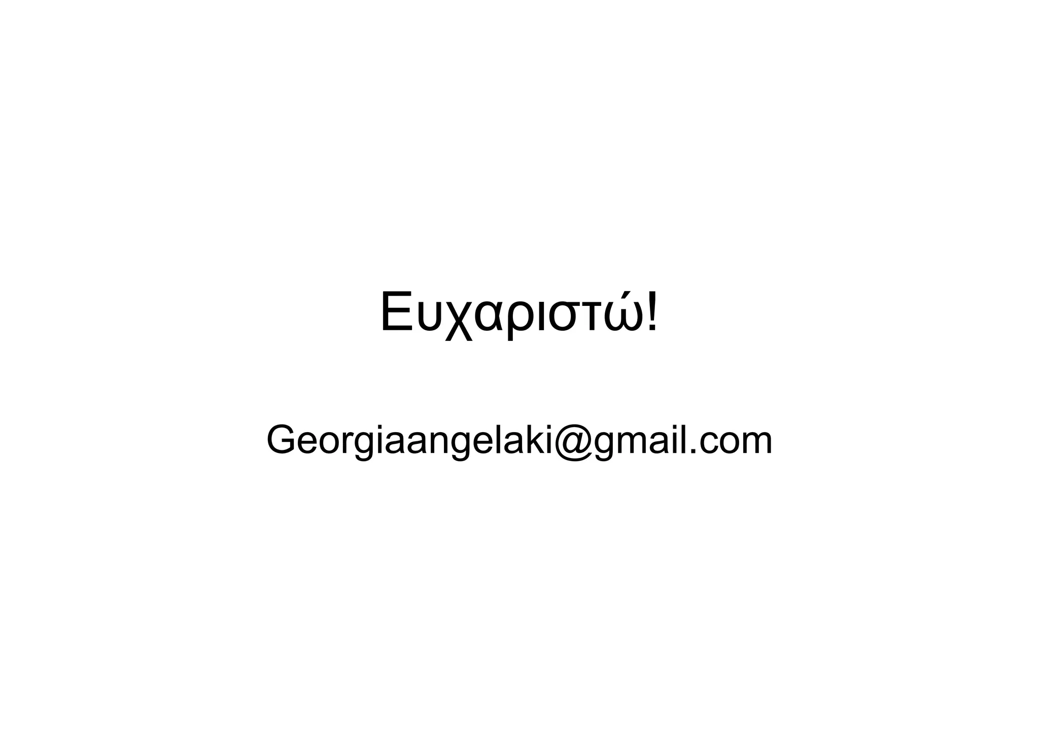 Ευχαριστώ!
Georgiaangelaki@gmail.com
 