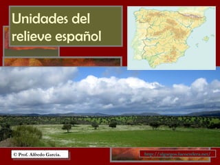 Unidades del
relieve español
© Prof. Alfredo García.© Prof. Alfredo García. https://algargosgeoespain.blogspot.com.es/
 
