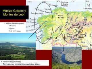 Bierzo
Ancares
Bierzo
Macizo Galaico y
Montes de León
• Relieve redondeado.
• Terreno muy compartimentado por fallas
 