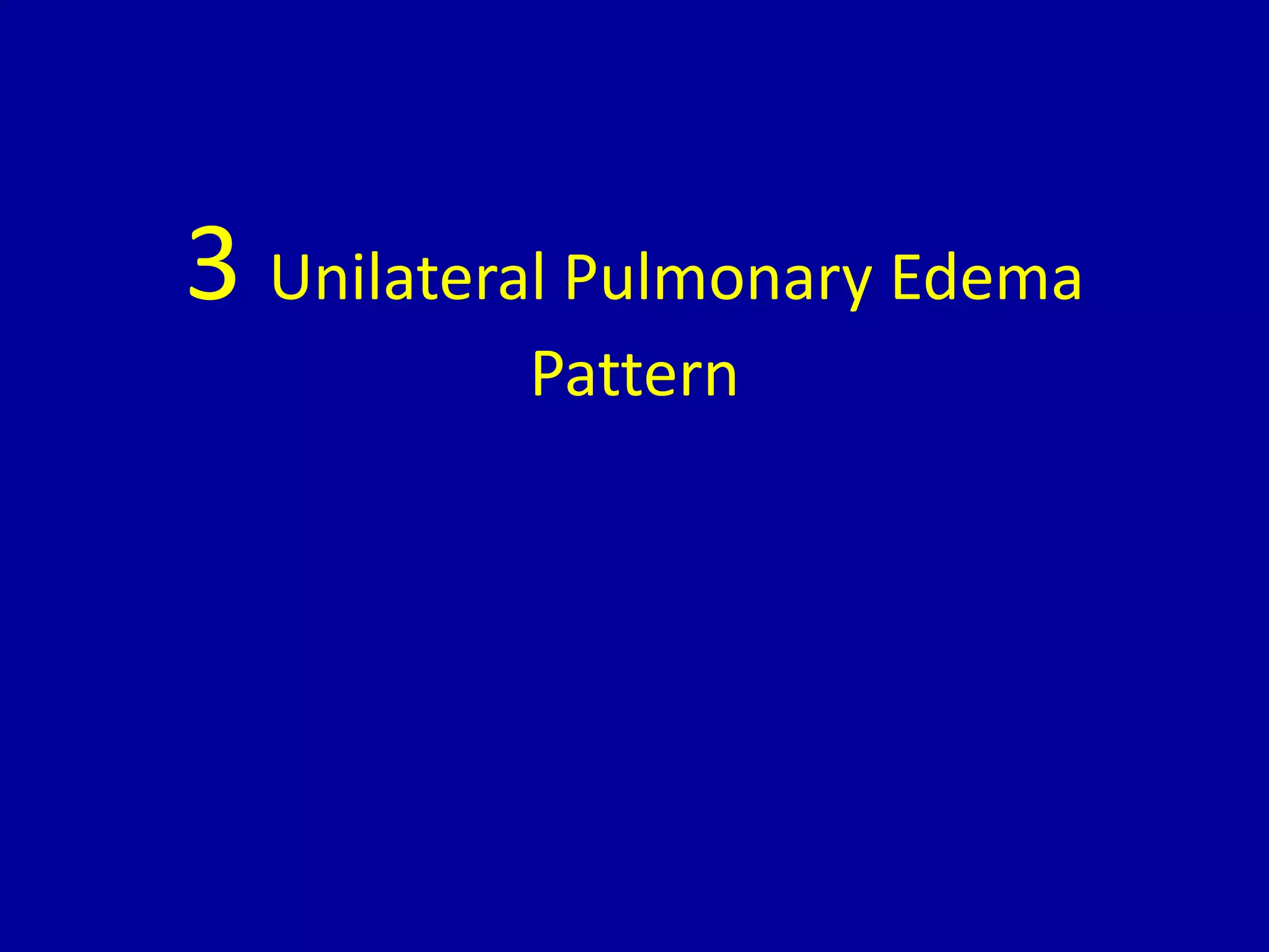 3 Unilateral Pulmonary Edema
Pattern