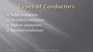  Solid conductors
 Stranded conductors
 Hallow conductors
 Bundled conductors
15 October 2020 D.Rajesh Asst.Prof. EEE Department 3
 